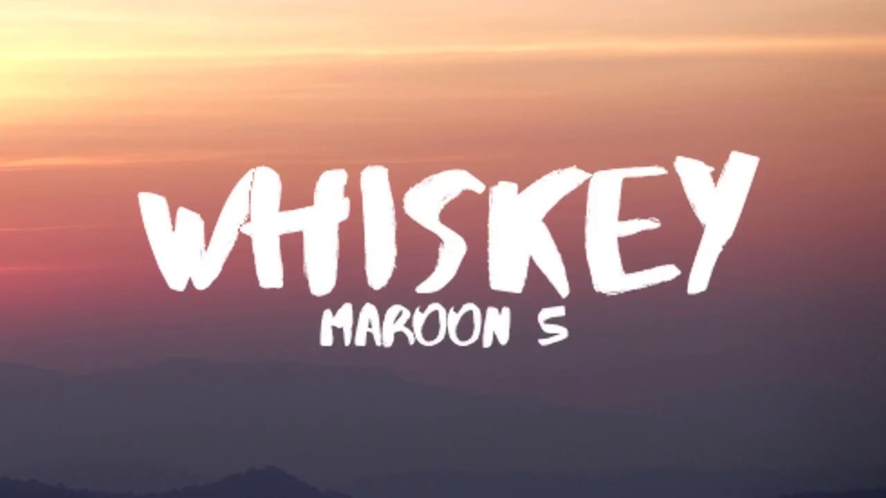 arti-terjemahan-lagu-whiskey-maroon-5